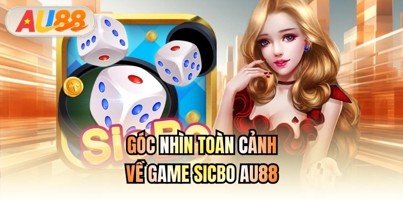 Góc nhìn toàn cảnh về game Sicbo AU88