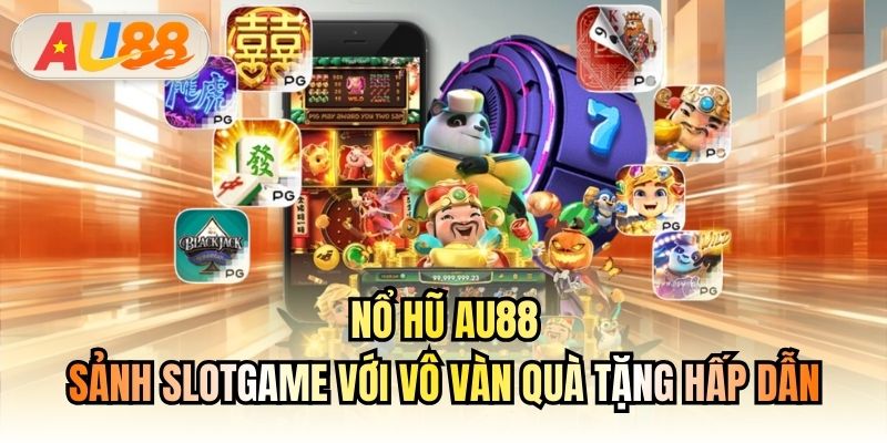 Nổ hũ AU88 - Sảnh Slotgame với vô vàn quà tặng hấp dẫn