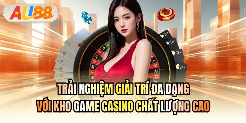 Trải nghiệm giải trí đa dạng với kho game Casino chất lượng cao